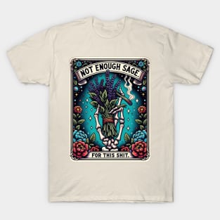 NOT ENOUGH SAGE FOR THIS SHIT; tarot; tarot card; tarot card deck; sage; withcraft; fantasy; magic; witch; astrology; cards; psychic; smoke; funny; weed; pot; 420; zodiac; horoscope; sarcastic; spiritual; T-Shirt